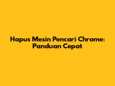 Hapus Mesin Pencari Chrome: Panduan Cepat