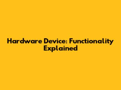 Hardware Device: Functionality Explained