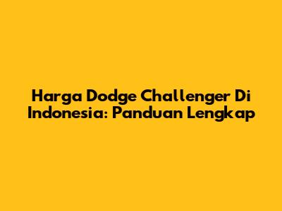 Harga Dodge Challenger Di Indonesia: Panduan Lengkap