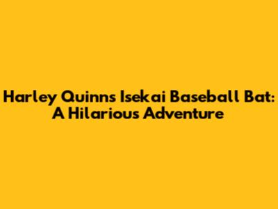 Harley Quinn's Isekai Baseball Bat: A Hilarious Adventure