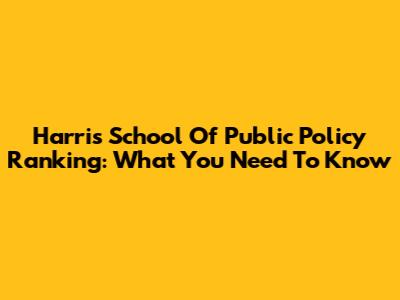 Harris School Of Public Policy Ranking: What You Need To Know