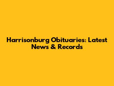 Harrisonburg Obituaries: Latest News & Records