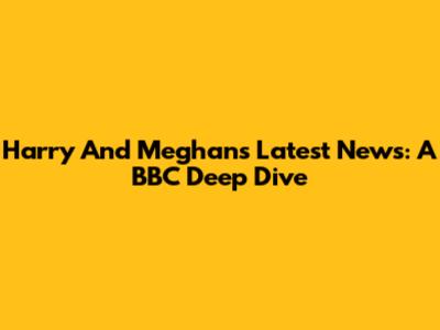 Harry And Meghan's Latest News: A BBC Deep Dive