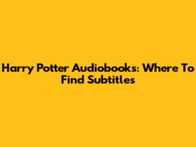 Harry Potter Audiobooks: Where To Find Subtitles