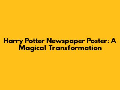Harry Potter Newspaper Poster: A Magical Transformation