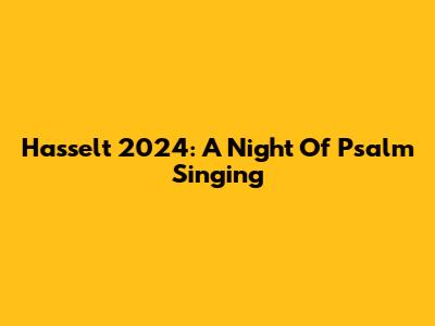 Hasselt 2024: A Night Of Psalm Singing