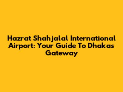 Hazrat Shahjalal International Airport: Your Guide To Dhaka's Gateway