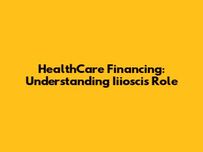HealthCare Financing: Understanding Iiiosci's Role
