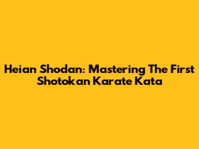 Heian Shodan: Mastering The First Shotokan Karate Kata