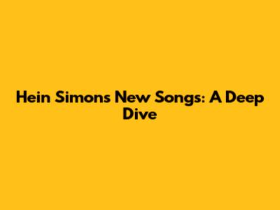 Hein Simons' New Songs: A Deep Dive