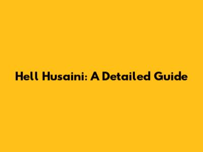 Hell Husaini: A Detailed Guide
