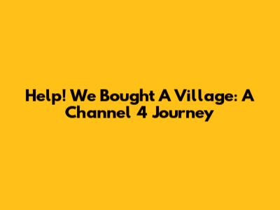 Help! We Bought A Village: A Channel 4 Journey