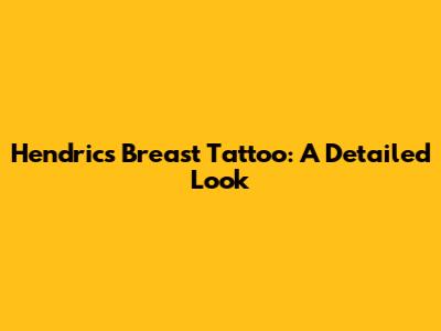 Hendric's Breast Tattoo: A Detailed Look