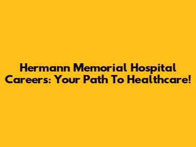 Hermann Memorial Hospital Careers: Your Path To Healthcare!