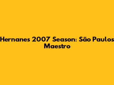 Hernanes' 2007 Season: São Paulo's Maestro