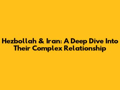 Hezbollah & Iran: A Deep Dive Into Their Complex Relationship