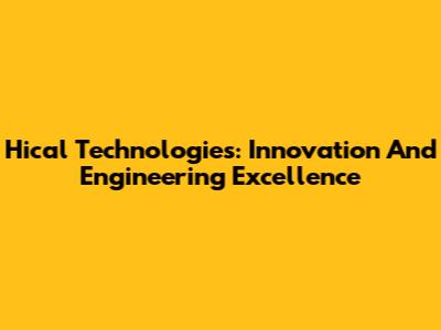 Hical Technologies: Innovation And Engineering Excellence
