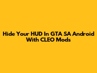 Hide Your HUD In GTA SA Android With CLEO Mods