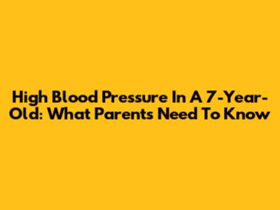 High Blood Pressure In A 7-Year-Old: What Parents Need To Know