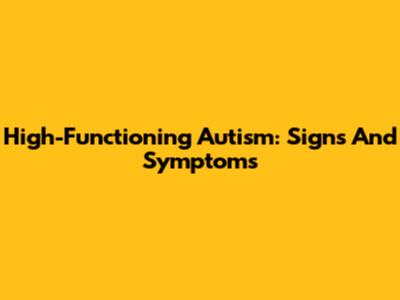 High-Functioning Autism: Signs And Symptoms