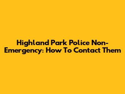 Highland Park Police Non-Emergency: How To Contact Them