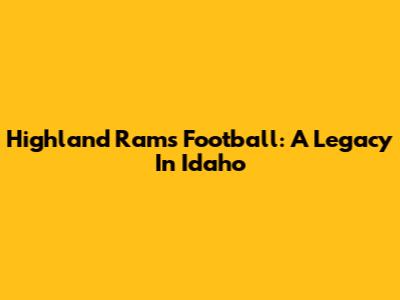 Highland Rams Football: A Legacy In Idaho