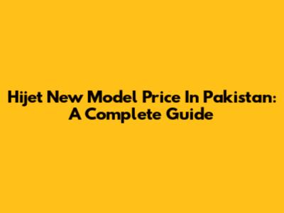 Hijet New Model Price In Pakistan: A Complete Guide