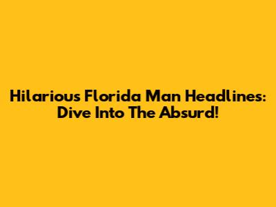 Hilarious Florida Man Headlines: Dive Into The Absurd!