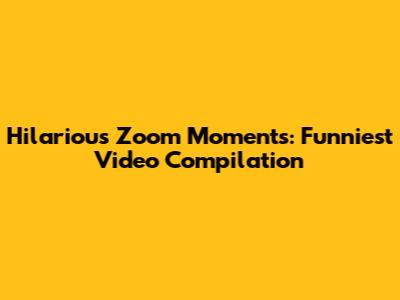 Hilarious Zoom Moments: Funniest Video Compilation