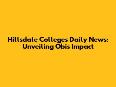 Hillsdale College's Daily News: Unveiling Obi's Impact