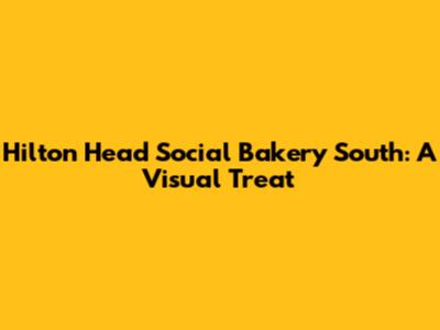 Hilton Head Social Bakery South: A Visual Treat