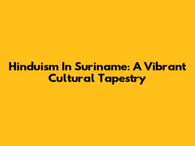 Hinduism In Suriname: A Vibrant Cultural Tapestry