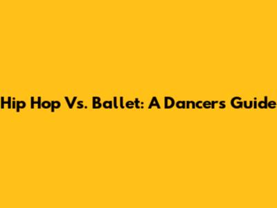 Hip Hop Vs. Ballet: A Dancer's Guide