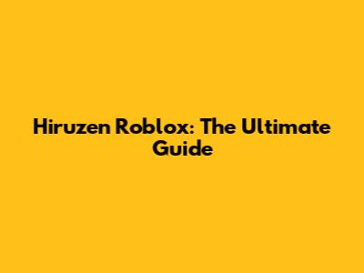 Hiruzen Roblox: The Ultimate Guide