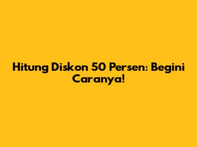 Hitung Diskon 50 Persen: Begini Caranya!