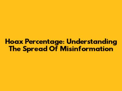 Hoax Percentage: Understanding The Spread Of Misinformation