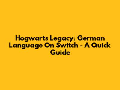 Hogwarts Legacy: German Language On Switch - A Quick Guide