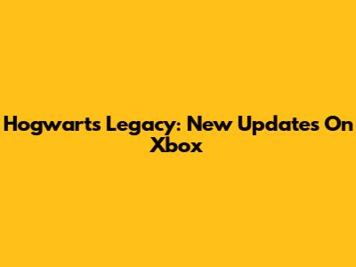 Hogwarts Legacy: New Updates On Xbox