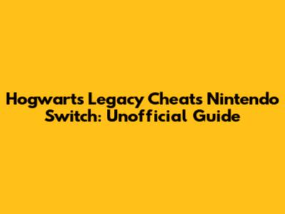 Hogwarts Legacy Cheats Nintendo Switch: Unofficial Guide