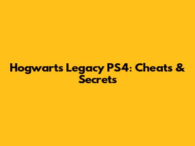 Hogwarts Legacy PS4: Cheats & Secrets