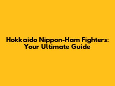 Hokkaido Nippon-Ham Fighters: Your Ultimate Guide