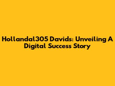 Hollandal305 Davids: Unveiling A Digital Success Story