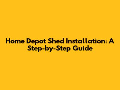 Home Depot Shed Installation: A Step-by-Step Guide