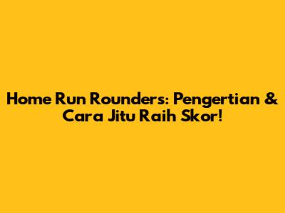 Home Run Rounders: Pengertian & Cara Jitu Raih Skor!