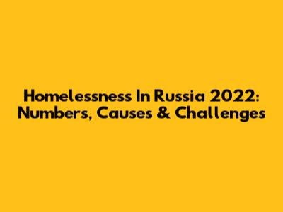 Homelessness In Russia 2022: Numbers, Causes & Challenges