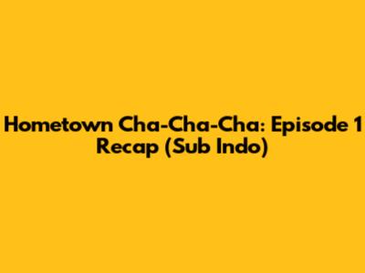 Hometown Cha-Cha-Cha: Episode 1 Recap (Sub Indo)