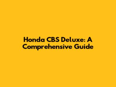 Honda CBS Deluxe: A Comprehensive Guide