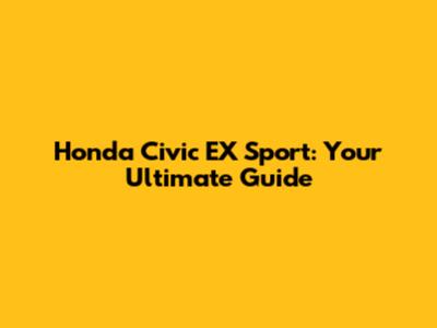 Honda Civic EX Sport: Your Ultimate Guide