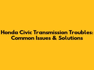 Honda Civic Transmission Troubles: Common Issues & Solutions