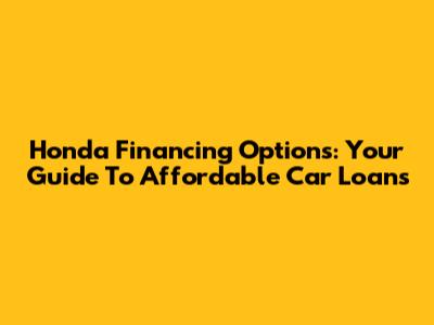 Honda Financing Options: Your Guide To Affordable Car Loans